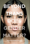 Beyond Trans: Does Gender Matter?